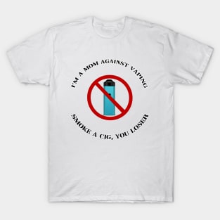 im a mom against vape smoke a c!g you loser T-Shirt